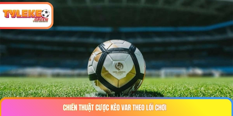 Kèo VAR Là Gì? Cách Hoạt Động, Review & Quy Tắc Settlement Checklist khi phân tích kèo VAR