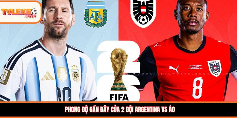 Argentina vs Áo - Soi Kèo Ngày 23/06 Nhận Định Bảng J Argentina vs Áo - phong độ trước trận