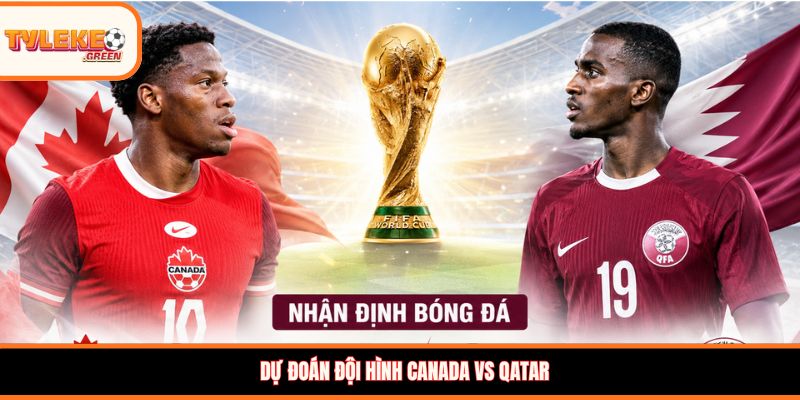 Canada vs Qatar - Soi Kèo Ngày 19/06 Nhận Định Bảng B Đội hình dự kiến Canada vs Qatar