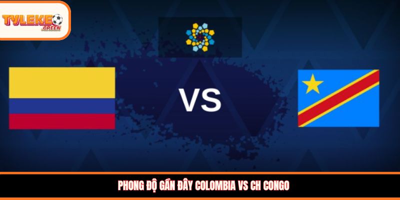 Colombia vs CH Congo - Soi Kèo Ngày 24/06 Nhận Định Vòng Bảng Colombia vs CH Congo - phong độ trước trận