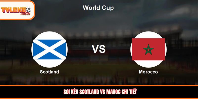 Nhận định kèo Scotland vs Maroc