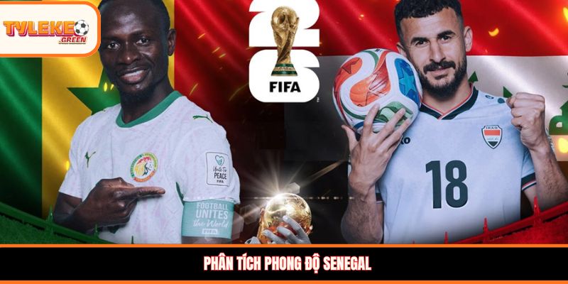Senegal vs Iraq - Soi Kèo Nhận Định Bảng I World Cup 2026 Senegal vs Iraq - phong độ Senegal