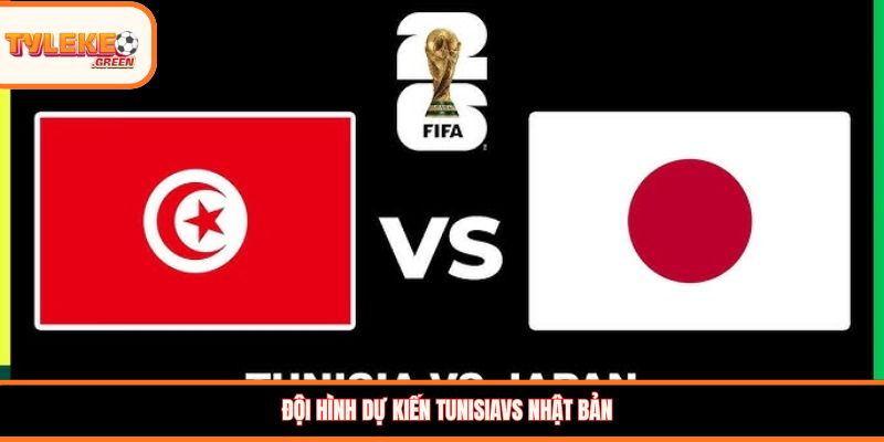 Đội hình dự kiến Tunisia vs Nhật Bản