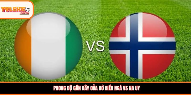 Bờ Biển Ngà vs Na Uy - Soi Kèo Ngày 01/07 Nhận Định Vòng 1/16 Bờ Biển Ngà vs Na Uy - phong độ trước trận