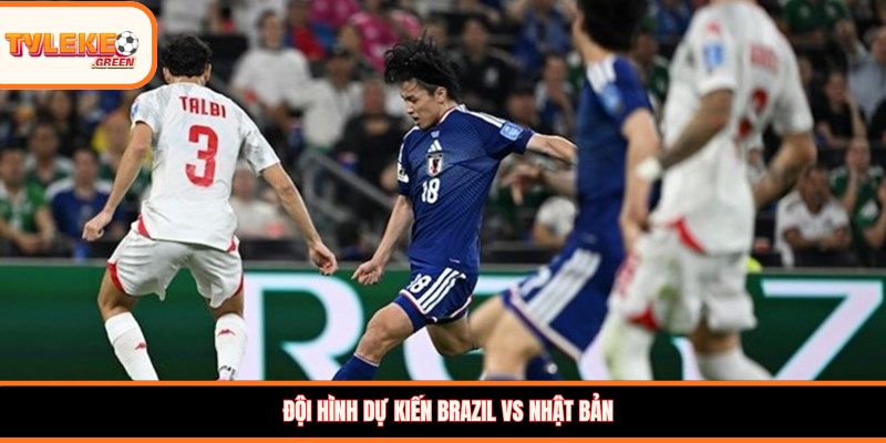 Brazil vs Nhật Bản - Soi Kèo Nhận Định Vòng 1/16 World Cup 2026 Đội hình dự kiến Brazil vs Nhật Bản