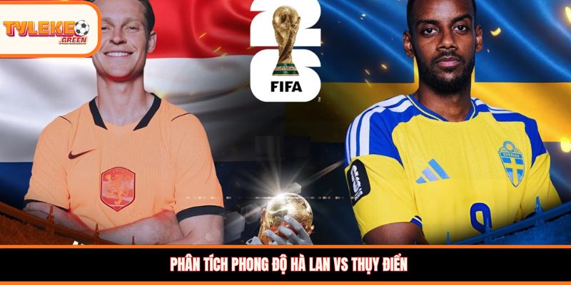 Hà Lan vs Thụy Điển - phong độ trước trận