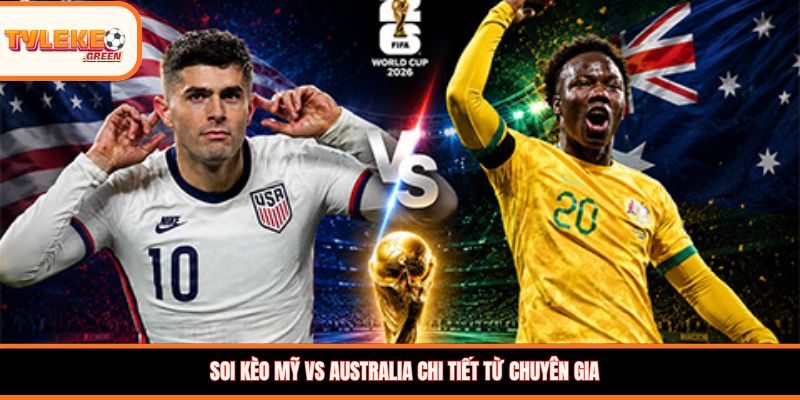 Mỹ vs Australia - Soi Kèo Ngày 20/06 Nhận Định Bảng D Nhận định kèo Mỹ vs Australia
