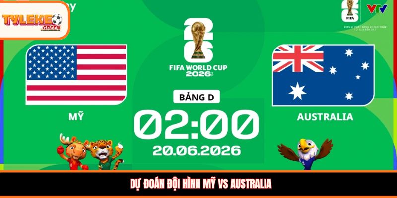 Mỹ vs Australia - Soi Kèo Ngày 20/06 Nhận Định Bảng D Đội hình dự kiến Mỹ vs Australia