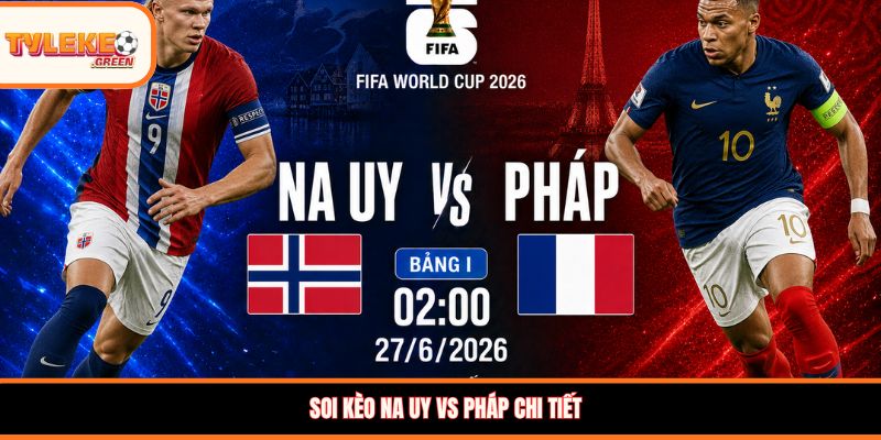Na Uy vs Pháp - Soi Kèo Ngày 27/06 Lượt Cuối Vòng Bảng Nhận định kèo Na Uy vs Pháp