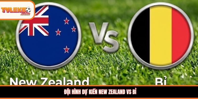 Nhận định kèo New Zealand vs Bỉ