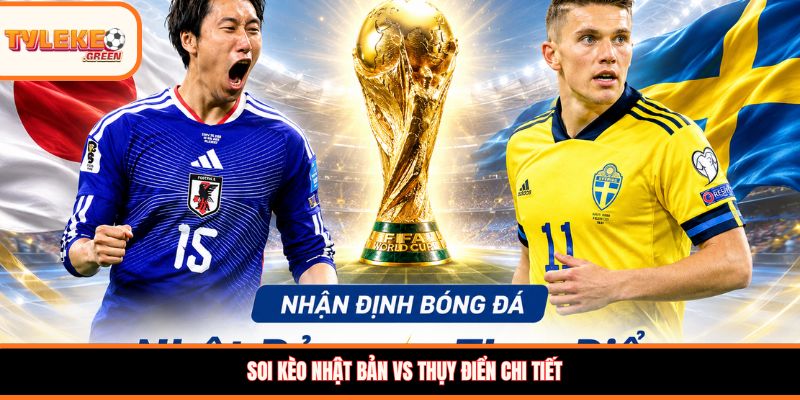 Nhật Bản vs Thụy Điển - Soi Kèo Ngày 26/06 Nhận Định Bảng F Đội hình dự kiến Nhật Bản vs Thụy Điển