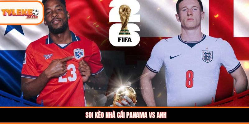 Panama vs Anh - Soi Kèo Ngày 28/06 Nhận Định Bảng L Nhận định kèo Panama vs Anh