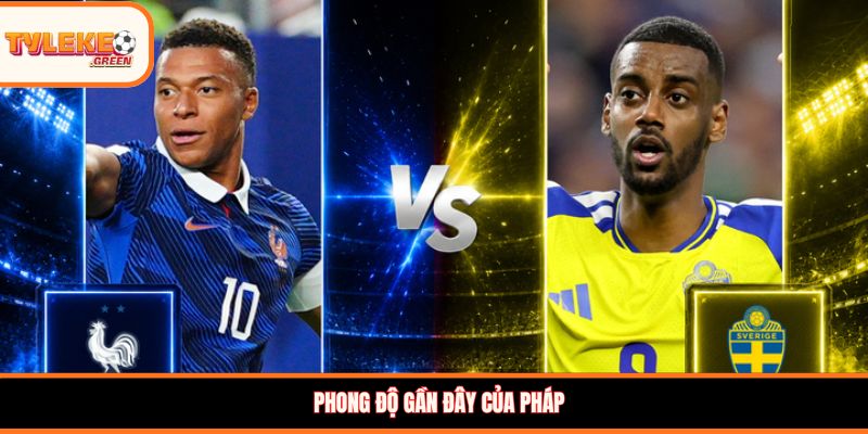 Pháp vs Thụy Điển - Soi Kèo Ngày 01/07 Nhận Định Vòng 1/16 Phong độ Pháp trước trận gặp Thụy Điển