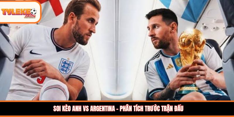 Anh vs Argentina - Soi Kèo Ngày 16/07 Nhận Định Bán Kết Anh vs Argentina - phân tích trước trận đấu