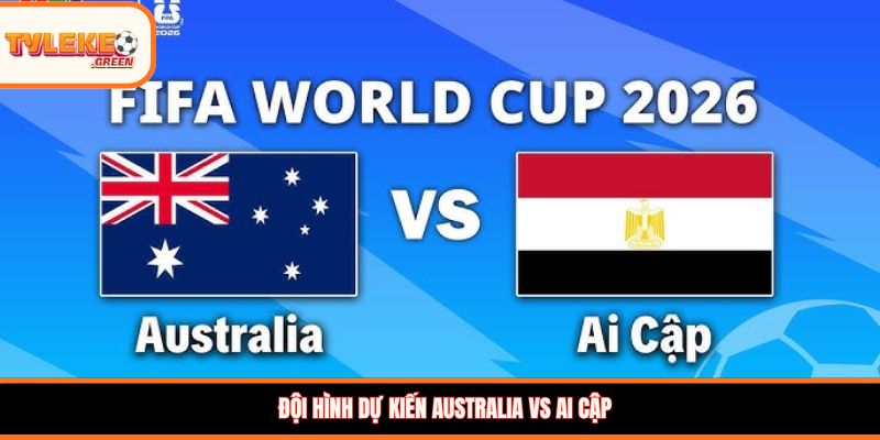 Australia vs Ai Cập - Soi Kèo Ngày 04/07 Nhận Định Vòng 1/8 Đội hình dự kiến Australia vs Ai Cập