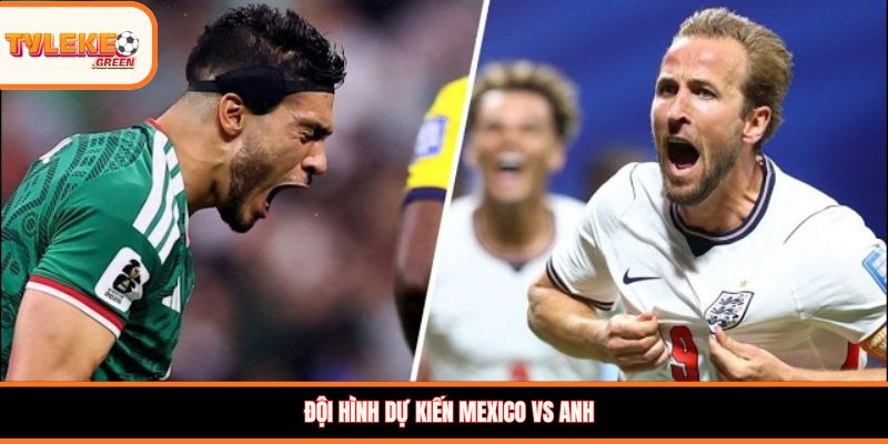 Mexico vs Anh - Soi Kèo Ngày 06/07 Nhận Định Vòng 1/8 Đội hình dự kiến Mexico vs Anh