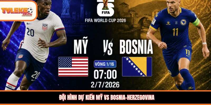 Mỹ vs Bosnia-Herzegovina - Soi Kèo Ngày 02/07 Nhận Định Vòng 1/16 Đội hình dự kiến Mỹ vs Bosnia-Herzegovina
