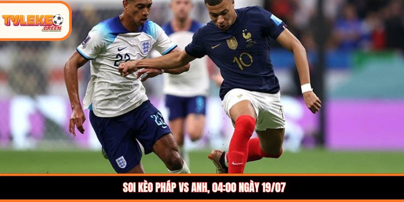 Pháp vs Anh - Soi Kèo Ngày 19/07 Nhận Định Tranh Hạng Ba Soi kèo Pháp vs Anh - phong độ trước trận