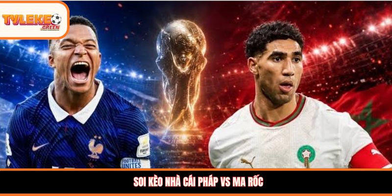 Pháp vs Ma Rốc - Soi Kèo Ngày 10/07 Nhận Định Tứ Kết Soi kèo nhà cái Pháp vs Ma Rốc