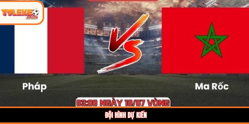 Pháp vs Ma Rốc - Soi Kèo Ngày 10/07 Nhận Định Tứ Kết Đội hình dự kiến Pháp vs Ma Rốc