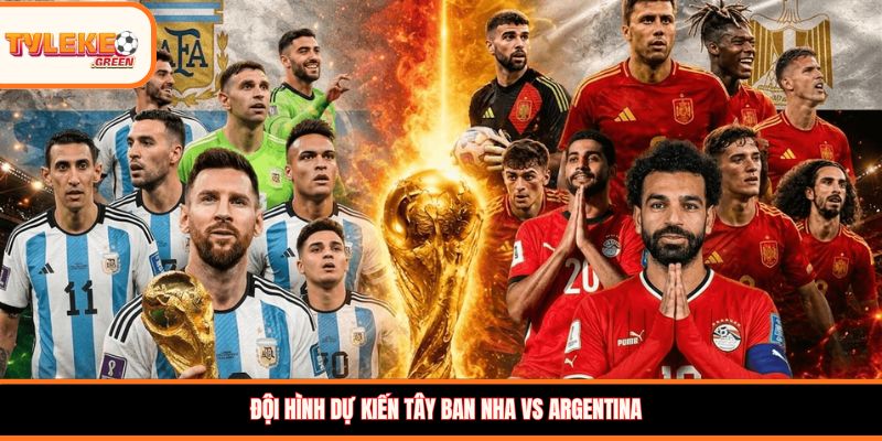 Tây Ban Nha vs Argentina - Soi Kèo Ngày 20/07 Nhận Định Chung Kết Đội hình dự kiến Tây Ban Nha vs Argentina