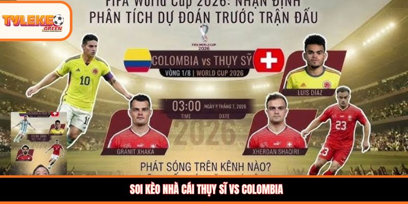 Thụy Sĩ vs Colombia - Soi Kèo Ngày 08/07 Nhận Định Vòng 1/8 Soi kèo nhà cái Thụy Sĩ vs Colombia
