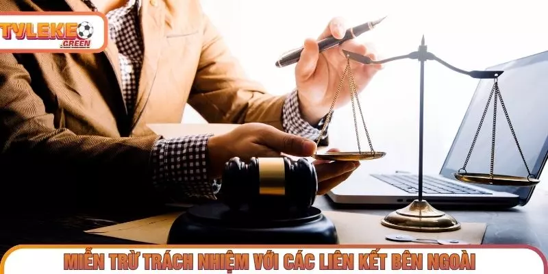 Miễn Trừ Trách Nhiệm - Phạm Vi & Giới Hạn Thông Tin Giới hạn trách nhiệm đối với liên kết và nội dung bên ngoài